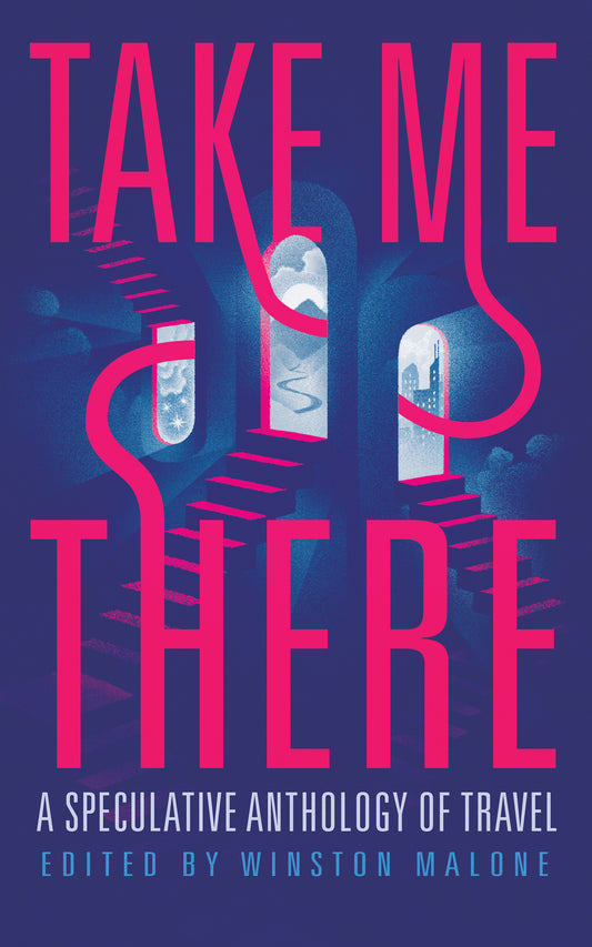 Take Me There: A Speculative Anthology of Travel (E-Book)